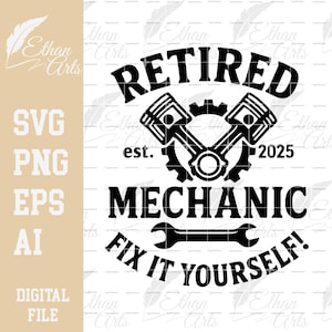 May include: Black and white graphic design for a retired mechanic. The design includes the word "RETIRED" above crossed pistons and a gear, with "est. 2025" below. The words "MECHANIC" and "FIX IT YOURSELF!" are also included.