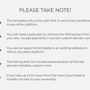 May include: A list of important notes about a website template. The notes include information about the template's compatibility with Wix, the need for a paid plan to remove the Wix banner, the inability to apply the template to an existing website, and the exclusion of personalisation and domain transfers. The notes also state that it may take up to 24 hours to transfer the site to the buyer's ownership.