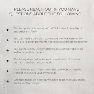 May include: A list of important information for buyers of a website template. The text states that the template only works with Wix, cannot be edited on other platforms, requires a paid plan to remove the Wix banner, and cannot be applied to an existing website. It also states that the listing does not include personalization, domain transfers, or custom work. The text also states that it can take up to 24 hours to transfer the site to the buyer's ownership and that changes made on desktop will need to be manually made on the mobile version.