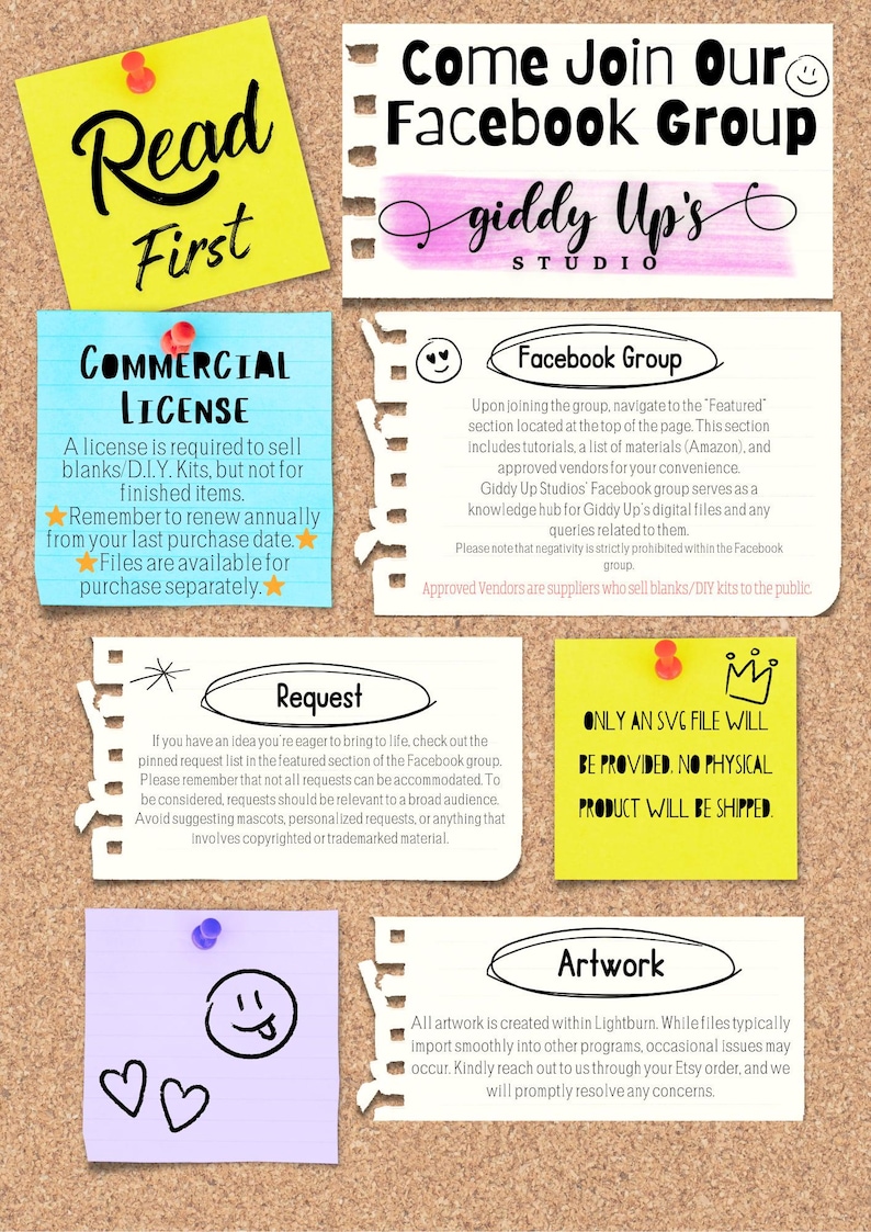 May include: A yellow sticky note with the text "Read First" in black text. A blue sticky note with the text "Commercial License" in black text. A license is required to sell blanks/DIY kits, but not for finished items. Remember to renew annually from your last purchase date. Files are available for purchase separately. A yellow sticky note with the text "Request" in black text. If you have an idea you're eager to bring to life, check out the pinned request list in the featured section of the Facebook group. Please remember that not all requests can be accommodated. To be considered, requests should be relevant to a broad audience. Avoid suggesting mascots, personalized requests, or anything that involves copyrighted or trademarked material. A yellow sticky note with the text "Only an SVG file will be provided. No physical product will be shipped." in black text. A purple sticky note with a smiley face and two hearts. A yellow sticky note with the text "Artwork" in black text. All artwork is created within Lightburn. While files typically import smoothly into other programs, occasional issues may occur. Kindly reach out to us through your Etsy order, and we will promptly resolve any concerns.