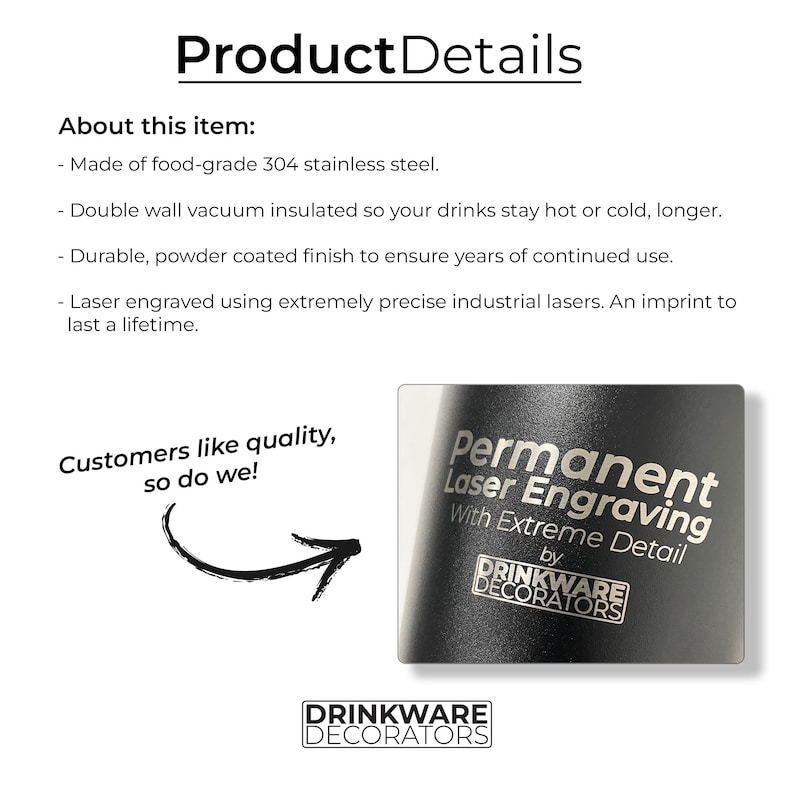 May include: A black stainless steel tumbler with a silver inscription that reads "Permanent Laser Engraving with Extreme Detail by Drinkware Decorators".