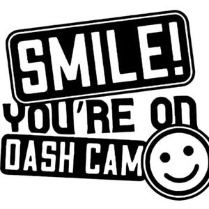May include: Black and white graphic design with the text "Smile! You're on dash cam" and a smiley face.
