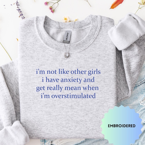 I'm Not Like Other Girls I Have Anxiety Embroidered Sweatshirt, Overstimulated Funny Comfort Colors Tee, Mental Health Humor Gift
