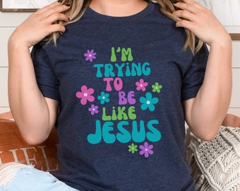 I'm Trying to be Like Jesus Shirt, Jesus Shirt, Faith Shirt, Jesus Lover Gift, Faith Gift, Religious Shirt, Christian Shirt, Christia