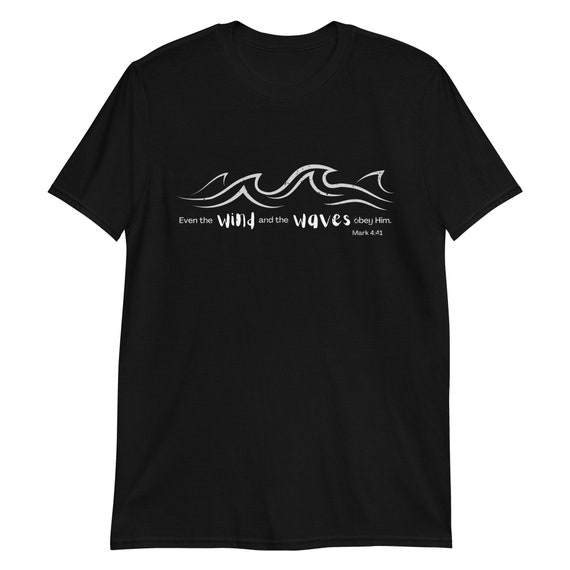 Christian Shirts, Wind and Waves Obey Him, Bible Verse, Mark 4:41, Christian Tshirts, Religious Gifts Short-Sleeve Unisex T-Shirt