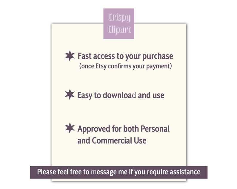 May include: A white background with a purple banner at the top that says "Crispy Clipart".  The text below the banner says "Fast access to your purchase (once Etsy confirms your payment)", "Easy to download and use", and "Approved for both Personal and Commercial Use".  The text at the bottom says "Please feel free to message me if you require assistance."