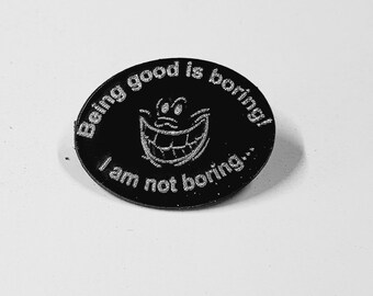 Being good is boring. I am not boring!   Fun pin to see who actually is paying attention!