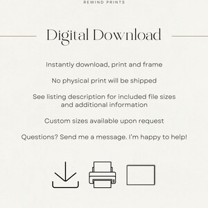 May include: Digital download graphic with a download arrow, a printer icon, and a frame icon. The text reads "Digital Download" and includes instructions to download, print, and frame the image. It also states that no physical print will be shipped and that custom sizes are available upon request.