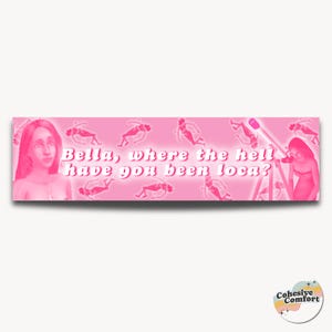 Bella, Where the Hell Have You Been Loca | Bumper Sticker | Funny Sticker | 11'' X 3'' | Waterproof Quality | UV Resistant | Sims