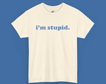 I'm Stupid | Graphic T-Shirt Retro Tee, Edgy Unhinged Meme, Sarcastic Gag Gift, Y2K Cringe Unisex, Funny Graphic Tee, Gimmick Joke Shirt