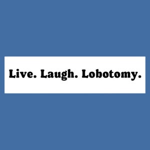 Live Laugh Lobotomy Bumper Sticker (11&quot;x3&quot;): Funny Sarcastic Humor