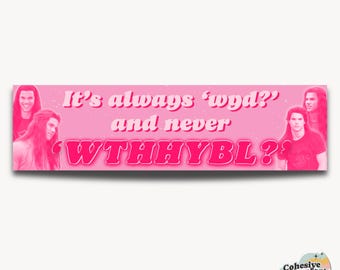 It's Always 'WYD' and never 'WTHHYBL?' | Bumper Sticker | Funny Sticker | 11'' X 3'' | Waterproof Quality | UV Resistant | Twilight