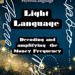 May include: A blue background with gold glitter and white text that reads "Hybrid Language Light Language Decoding and amplifying the Money Frequency".