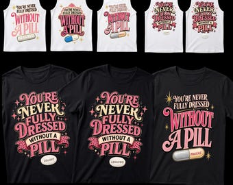 You're Never Fully Dressed Without a Pill Shirt or Tank Top, Funny Mental Health Medication Graphic Tee