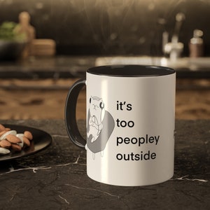 it&#39;s too peopley outside Mug - Gift Idea For Introvert, Friend - 11oz White Coffee Tea Mug / Cup