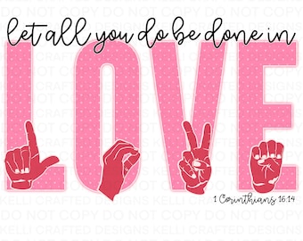 Let all you do be done in Love ASL Christian png digital download design for sublimation