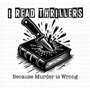 May include: Black and white illustration of a book with a knife sticking out of it. The text "I read thrillers because murder is wrong" is below the book.