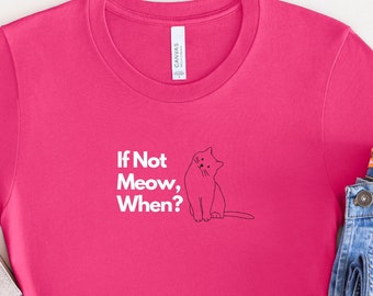 Cute Black Cat T-Shirt: If not Meow, then when? Funny Cat Lover Tee, Cat mom t-shirt,