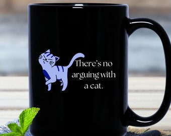 There's no arguing with a cat Black Mug, 15oz,  Cat mom mug in black, Cat quote black mug,