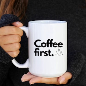 Coffee first Mug,  Cute 15oz Coffee mug, The mug says it all, Coffee First. Java Mug, Coffee drinker mug, Coffee lover mug