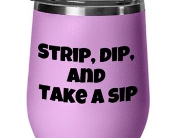 Hot Tub Wine Glass, Hot Tub Beverage, Funny drinkware, Strip, Dip, Take a Sip, glass for hot tub