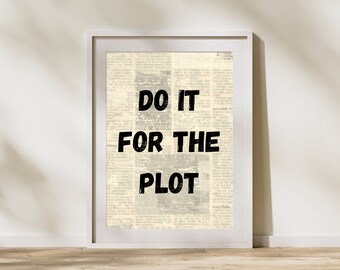 Digital Download Art Print - "Do it for the plot" Wall Art, Bedroom wall decor, Home Decor, trendy wall art, apartment decorations