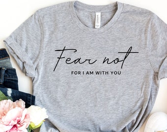 Fear Not For I Am With You Tshirt,Fear Not Shirt,Fear Not Isaiah 41:10,Christian shirt,Religious,Inspirational Gifts,Bible