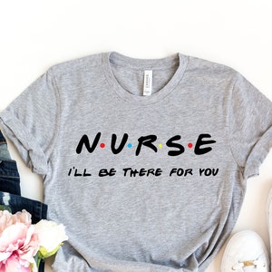 Nurse I&#39;ll Be There For You T-Shirt, New Nurse T-Shirt,Gifts For Her, New Nurse Gift, Nursing School Shirts,Nurse Friends, Nurse Gift,Nurses
