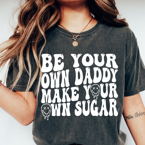 Comfort Colors Be Your Own Daddy Make Your Own Sugar Shirt,Sugar Daddy Shirt,Motivational Shirt,Good Vibes Shirt,Motivational Tee