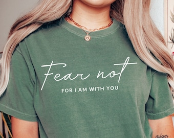 Comfort Colors Fear Not For I Am With You tshirt,Fear Not Shirt,Fear Not Isaiah 41:10,Christian shirt,Religious,Inspirational Gifts,Bible