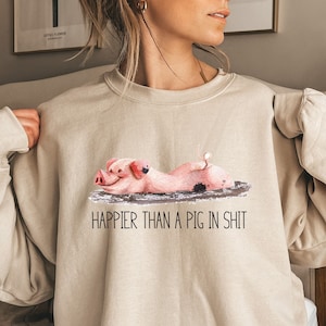 Happier Than a Pig Sweatshirt,Humorous Pig Sweatshirt, Cute Pigs Shirt, Pig Lover Shirt, Gift for Pig Owner, Pet Lover Shirt,