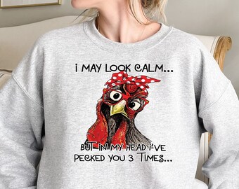 I May Look Calm But in My Head I Pecked You 3 Times Sweatshirt,Funny Sweatshirt,Rooster Humor Shirt,Sarcastic Shirt,Funny Quote T Shirt