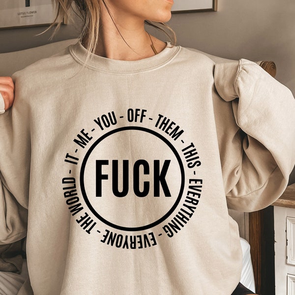 Fuck Everybody Sweatshirt, Adult Quote Shirt, F**K This It Them You Me Everyone Off Everything,F**k Everything Tshirt,Funny Sweatshirt