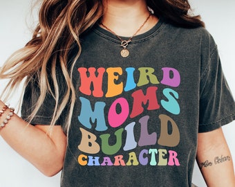 Comfort Colors Weird Moms Build Character Shirt, Funny Mom T-Shirt , Weird Mom T-Shirt,Groovy Mom Shirt, Groovy Weird Mom Gift