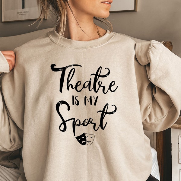 Theatre Is My Sport Sweatshirt,Theatre Sweatshirt,Theatre gift,actor shirt,musical theater, actress shirt,broadway sweatshirt