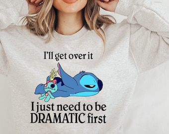 I&#39;ll Get Over It I Just Need To Be Dramatic First Sweatshirt/Hoodie.Disney Stitch Hoodie,Stitch Sweatshirt Ohana Means Family Hoodie