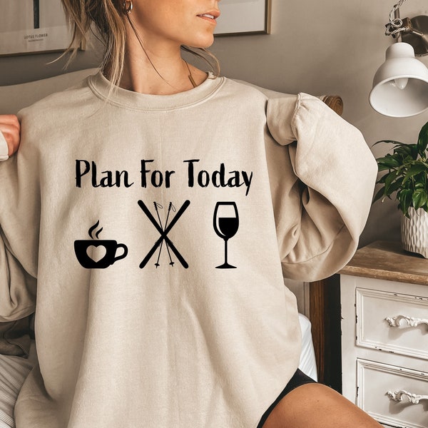 Funny Ski Trip Sweatshirt, Plan for Today - Coffee, Ski and Wine for Skiing Vacation,Ski Lover,Hot Coffee Season,