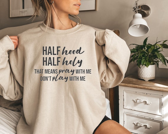 Half Holy Half Hood Sweatshirt that Means Pray With Me Don t Play With Me sarcastic Shirt funny Shirt faith Shirt religious Shirt hood Tee Etsy Ireland
