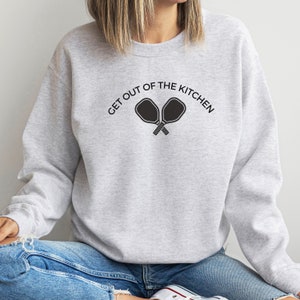 Get Out Of The Kitchen Sweatshirt,  Pickleball Sweatshirt, Kitchen Sweatshirt, Unisex Heavy Blend Crewneck Sweatshirt