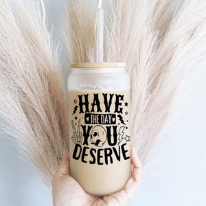 Have the day you deserve  iced coffee glass cups Positive affirmation coffee tumblers Affirmation glass cups Retro gift iced coffee tumbler
