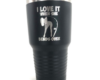 Personalized Tumbler, custom Tumbler, Engraved Cup, Engraved Tumbler, I Love It When SHE Bends Over Tumbler Cup, 20oz, 30oz