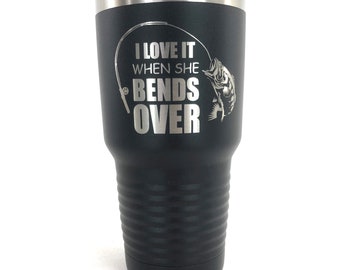 Personalized Tumbler, Fishing Tumbler, Custom Tumbler, Engraved Cup, Engraved Tumbler, I Love It When she Bends Over Tumbler Cup, 20oz, 30oz