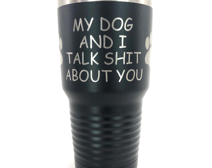 Featured listing image: Personalized Tumbler, Dog Tumbler, Custom Tumbler, Engraved Cup, Engraved Tumbler, My Dog And I Talk Shit About You Tumbler, Cup 20oz, 30oz