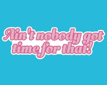 Ain't Nobody Got Time For That! Sticker