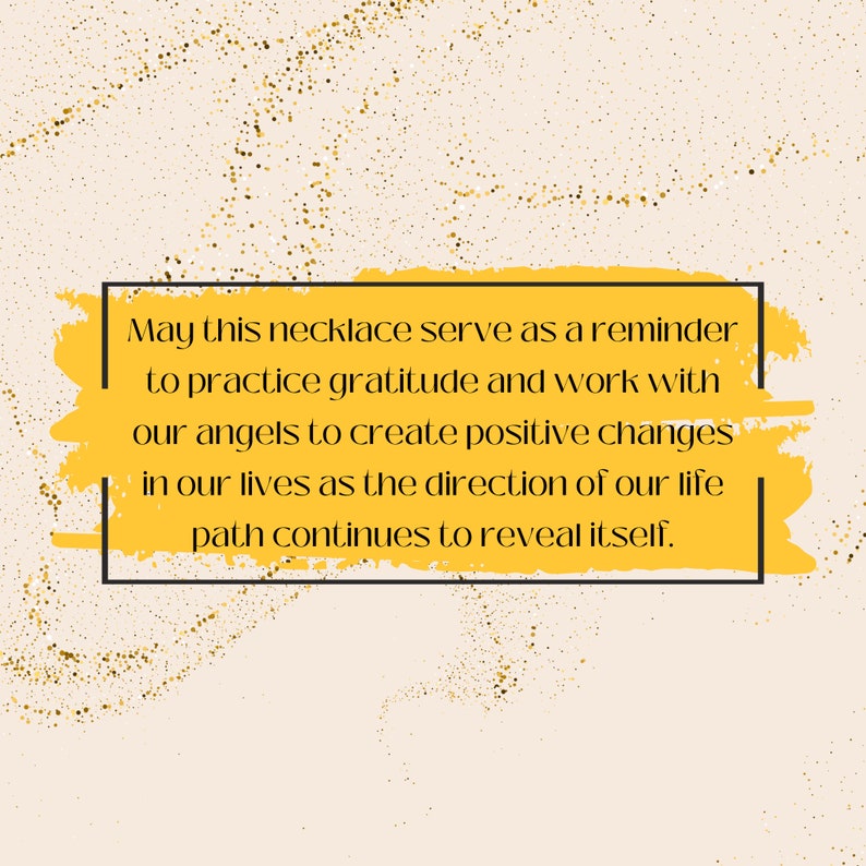 May include: A yellow and white textured background with a black rectangle containing the text: "May this necklace serve as a reminder to practice gratitude and work with our angels to create positive changes in our lives as the direction of our life path continues to reveal itself."