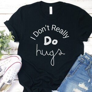 Don’t Really Do Hugs T-Shirt, Sarcastic Shirt, Graphic Tee, Sassy Shirt, Funny T-shirt Sayings, Funny Gift Shirt, Funny Slogan Shirt