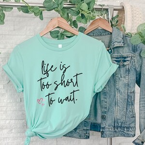 Life is too Short to Wait Slogan T Shirt, Motivational Shirts, Trendy Positivity T Shirt, Positive Affirmation Tee, Inspirational Shirt
