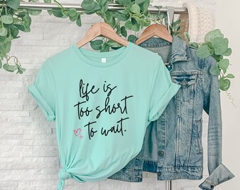 Life is too Short to Wait Slogan T Shirt, Motivational Shirts, Trendy Positivity T Shirt, Positive Affirmation Tee, Inspirational Shirt
