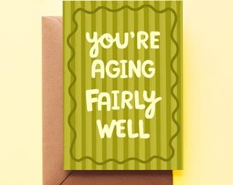 Funny Birthday Card for friend, "You're aging fairly well" - Sarcastic rude humour, cheeky colourful greeting card