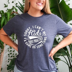 Sorry I Can’t My Kids Have Practice Tee , A Game Or Something Shirt , Sports Mom Shirt , Team Mom Shirt Funny Mom Shirt , Baseball Mom Shirt